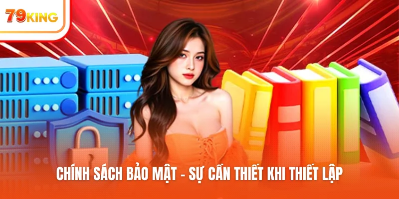 Chính sách bảo mật - Sự cần thiết khi thiết lập