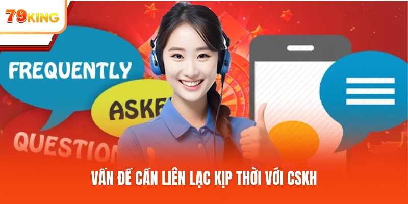 Vấn đề cần liên lạc kịp thời với CSKH