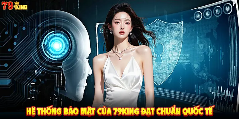 Hệ thống bảo mật của 79KING đạt chuẩn quốc tế